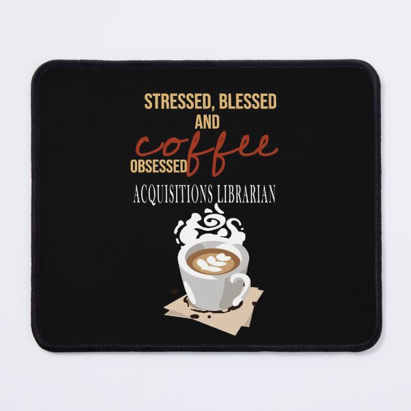 Item preview, Stressed, Blessed and Coffee Obsessed Acquisitions Librarian designed and sold by dreamofdenim.