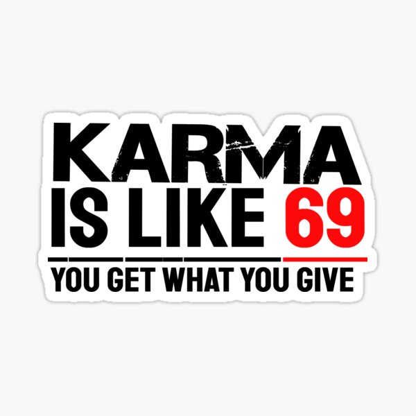 karma-is-like-69-you-get-what-you-give-sticker-for-sale-by-ishannk