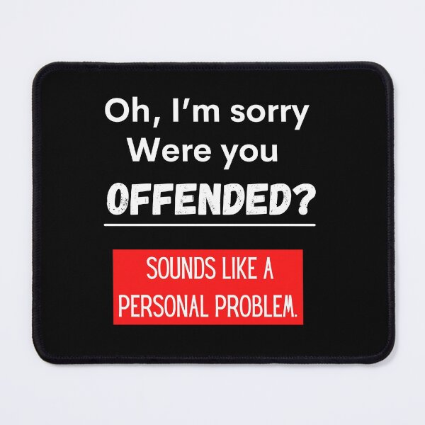 Item preview, Oh, sorry were you offended? Sounds like a personal problem  designed and sold by Tuesday Robbins.