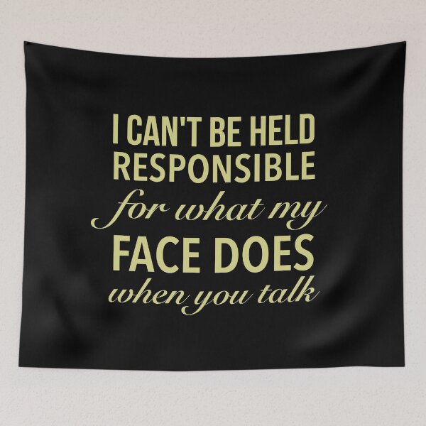 Item preview, I Can't Be Held Responsible For What My Face Does When You Talk - Funny Quote designed and sold by Delandor.