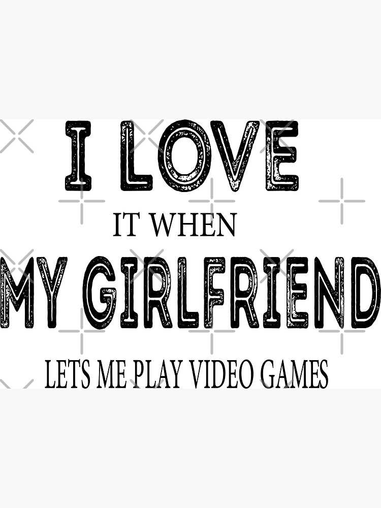 i love it when my girlfriend lets me play video games Magnet for