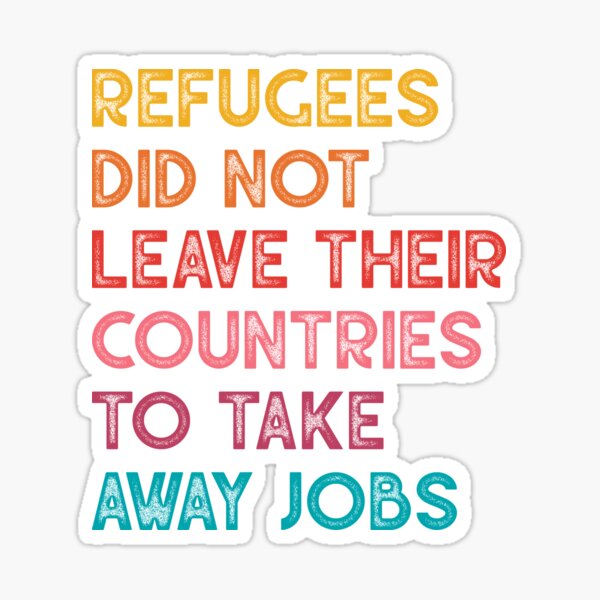 Item preview, Refugees didn't leave their countries to take jobs designed and sold by yayor.