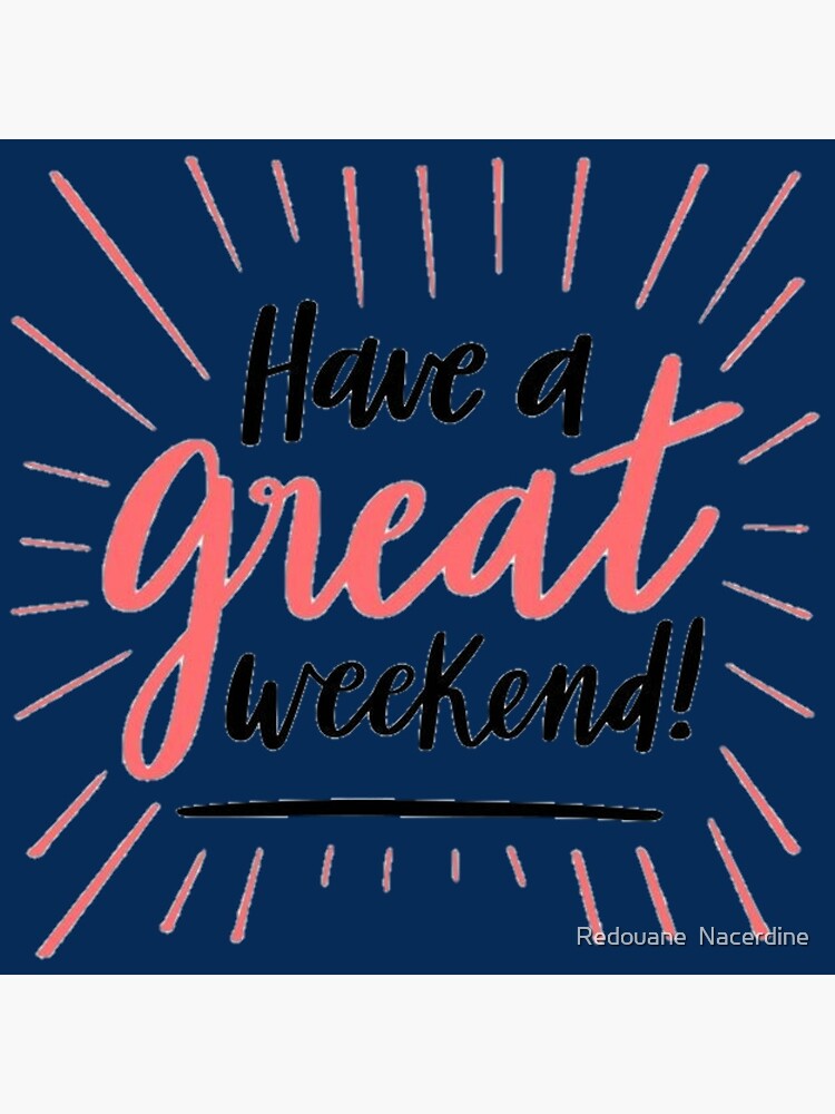 have-a-great-weekend-r-makemefeelgood