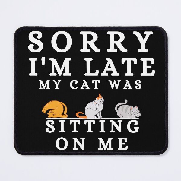 Item preview, Sorry I Am Late My Cat Was Sitting On Me designed and sold by Brimwood.
