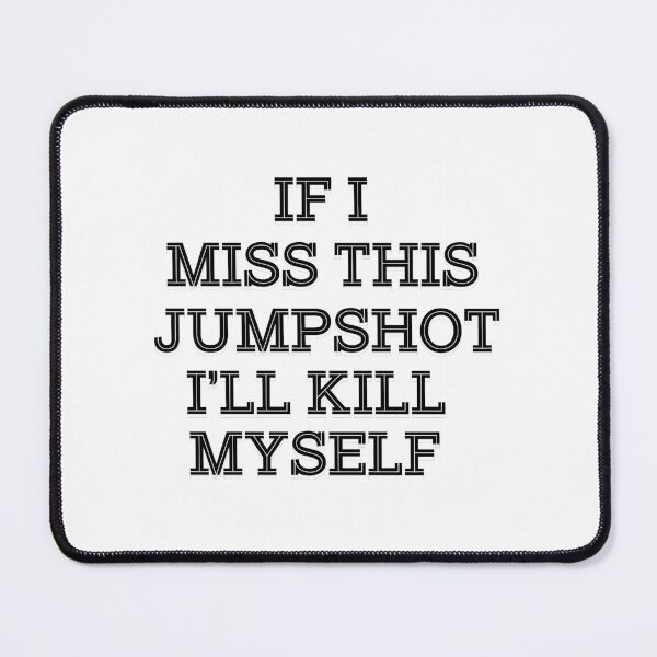 Item preview, if i miss this jumpshot i will kill myself designed and sold by Store-teto.
