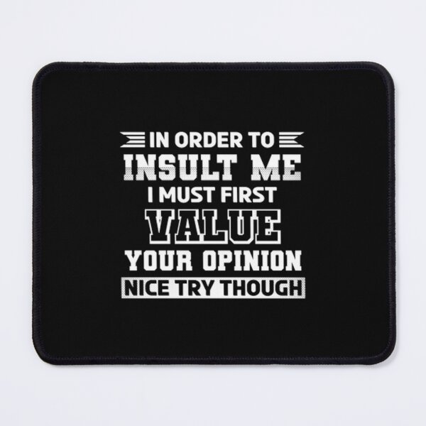 Item preview, In Order To Insult Me I Must First Value Your Opinion Nice Try Though designed and sold by Zyphrost ★★★★★ (✔).