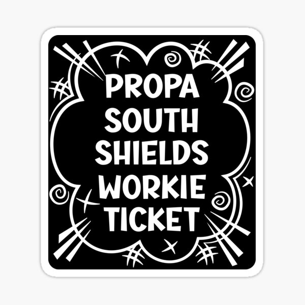 PROPA SOUTH SHIELDS WORKIE TICKET a cheeky design for people from South Shields in the North East of England Sticker