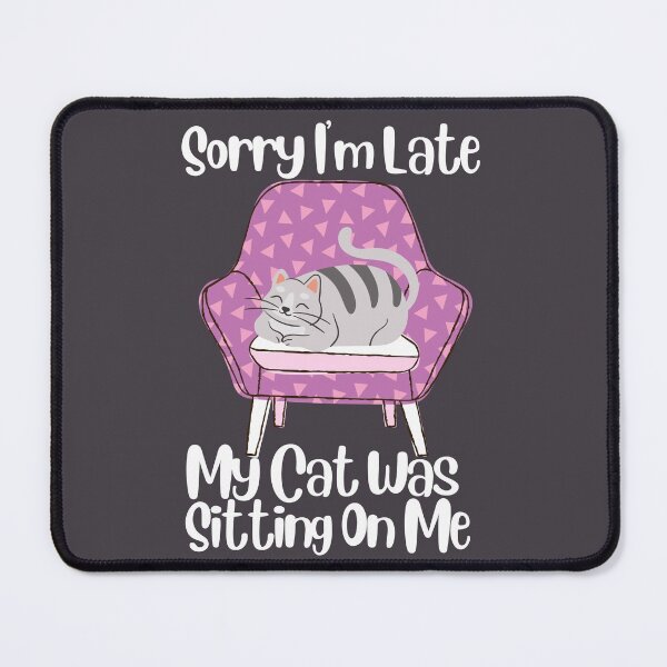 Item preview, Sorry I'm Late My Cat Was Sitting On Me designed and sold by SunfullyYours.