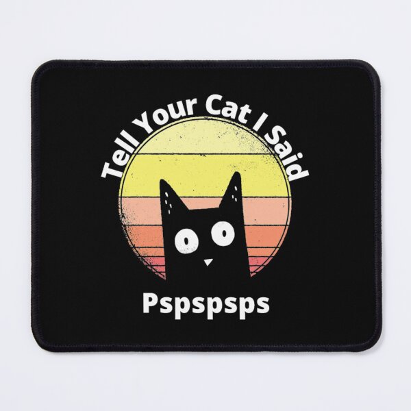 Item preview, Tell Your Cat I Said Pspspsps designed and sold by Zyphrost ★★★★★ (✔).