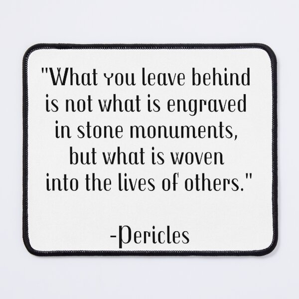 Item preview, What you leave behind is not what is engraved in stone monuments, but what is woven into the lives of others - Pericles - Greek Philosophy Quotes designed and sold by Inspirationmotivation.