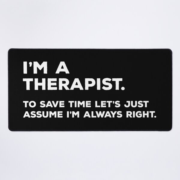 Item preview, I'm A Therapist, To Save Time Let's Just Assume I'm Always Right designed and sold by teesaurus.