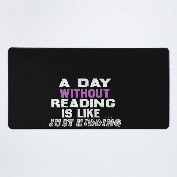 Item preview,  a day without reading is like just kidding i have no idea ,gift designed and sold by designreb.