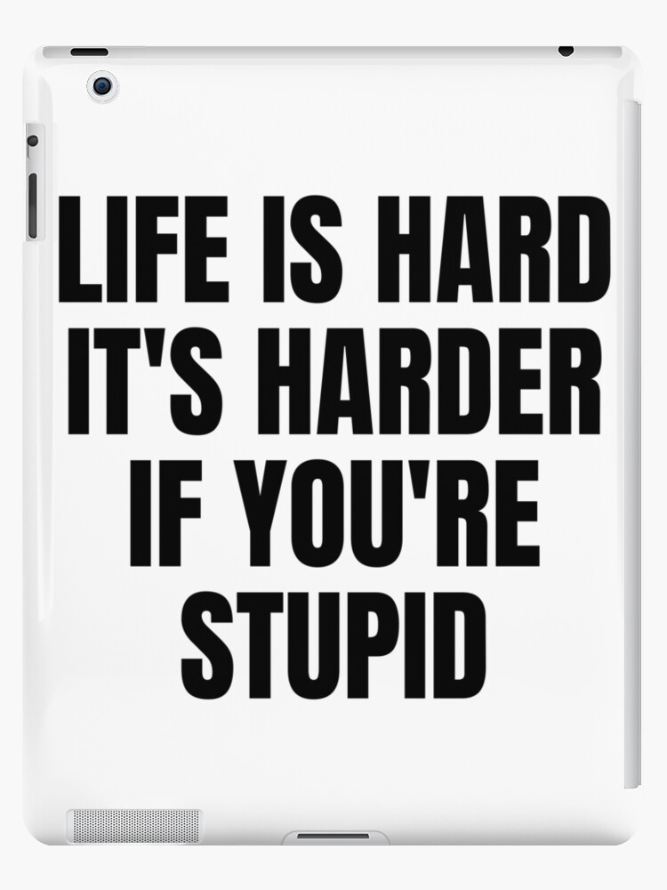 Life is Hard It's Harder If You're Stupid - Funny Sarcastic Quotes Life is Hard It's Harder If You're Stupid - Funny Sarcastic Quotes