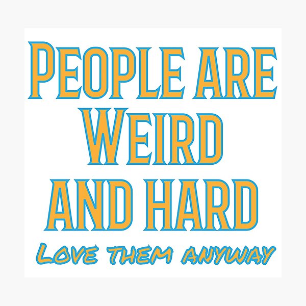 Item preview, People are weird and hard - love them anyway designed and sold by Your Treasures.