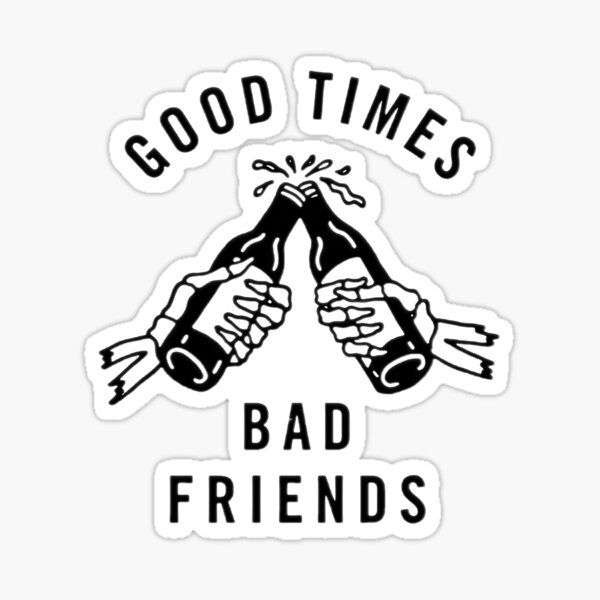 Good times, bad friends Sticker