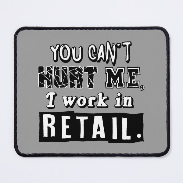 Item preview, You Can't Hurt Me, I Work In Retail.  designed and sold by pheebstheartist.