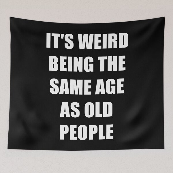 Item preview, It's Weird Being The Same Age As Old People designed and sold by naworas.