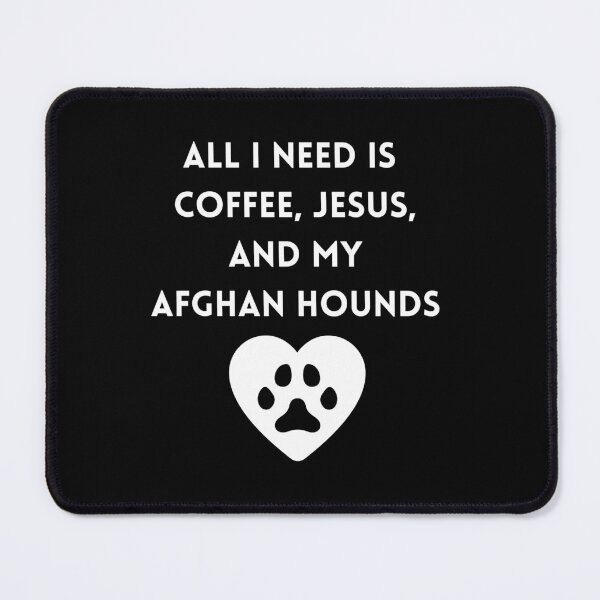 Item preview, All I Need is Coffee, Jesus, and my Afghan Hounds designed and sold by CMBryant.