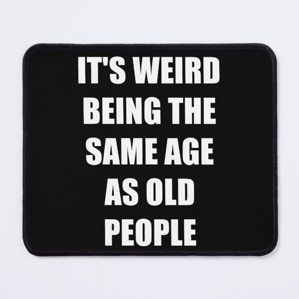 Item preview, It's Weird Being The Same Age As Old People designed and sold by naworas.