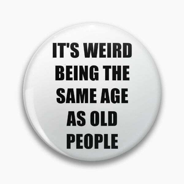 Item preview, It's Weird Being The Same Age As Old People designed and sold by naworas.