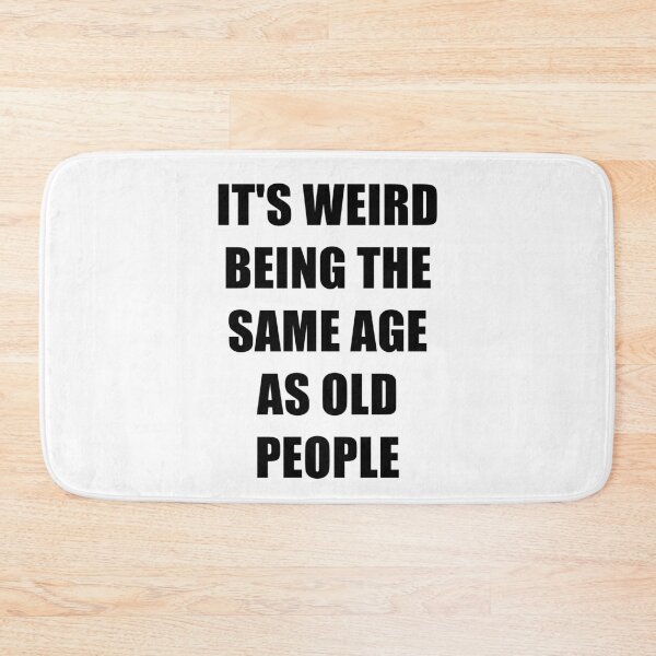 Item preview, It's Weird Being The Same Age As Old People designed and sold by naworas.