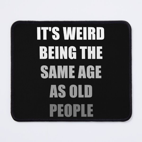 Item preview, It's Weird Being The Same Age As Old People designed and sold by naworas.