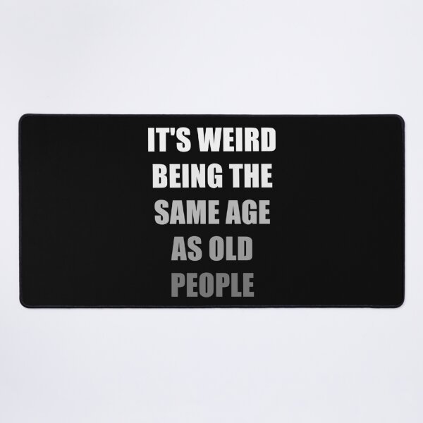 Item preview, It's Weird Being The Same Age As Old People designed and sold by naworas.