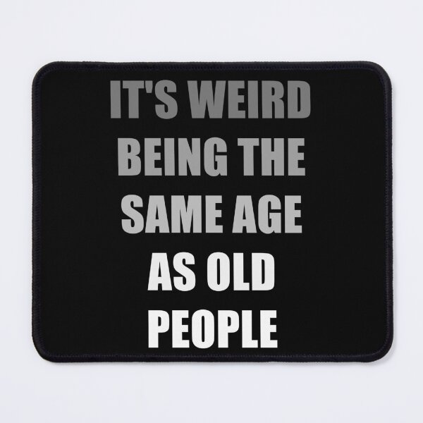Item preview, It's Weird Being The Same Age As Old People designed and sold by naworas.