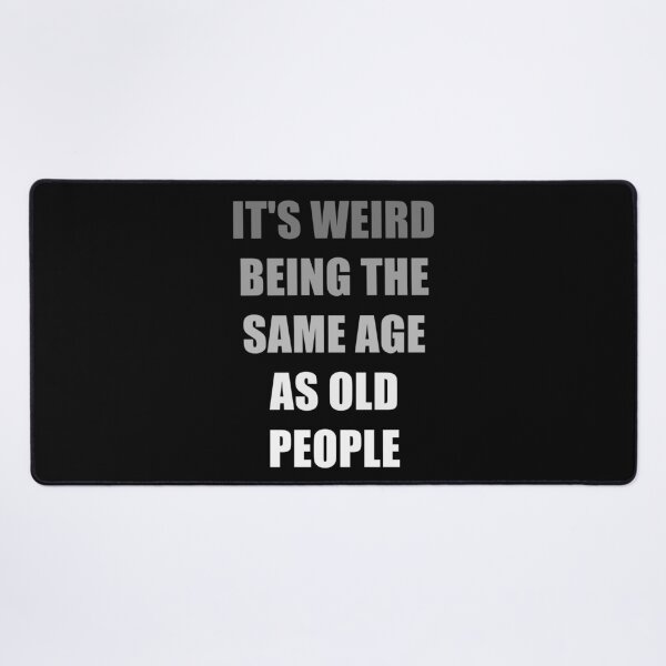 Item preview, It's Weird Being The Same Age As Old People designed and sold by naworas.