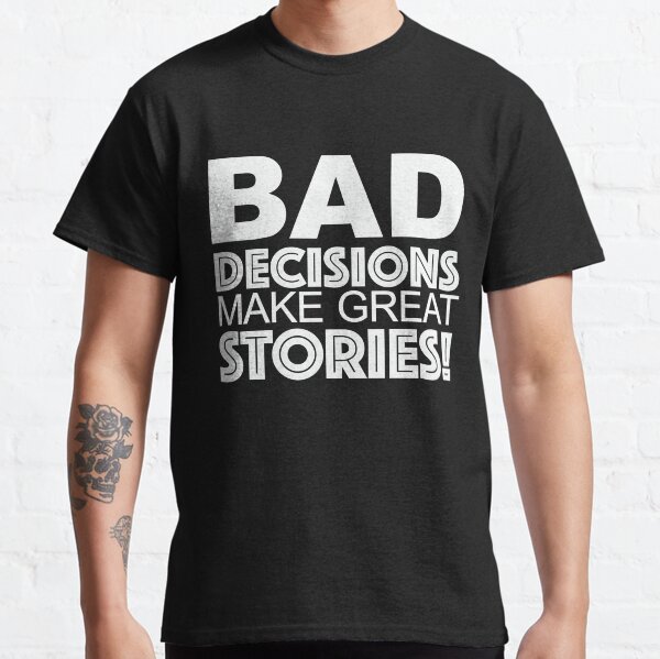 Bad Decisions Make Great Stories - Funny Classic T-Shirt
