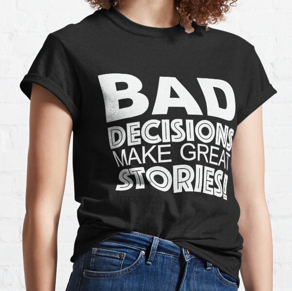 Bad Decisions Make Great Stories - Funny Classic T-Shirt