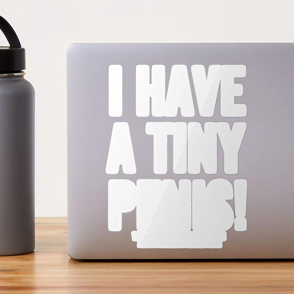 I Have A Tiny Penis Funny Offensive Prank Gift- Funny Sarcastic Gift 