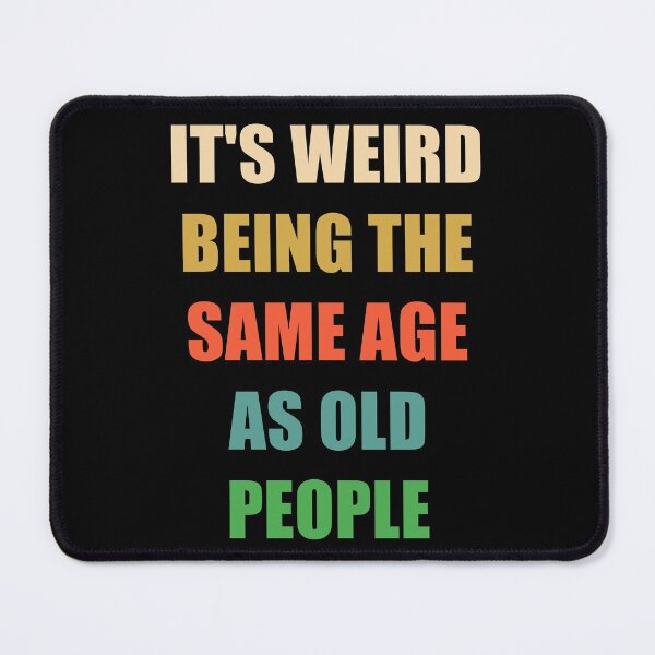 Item preview, It's Weird Being The Same Age As Old People designed and sold by naworas.