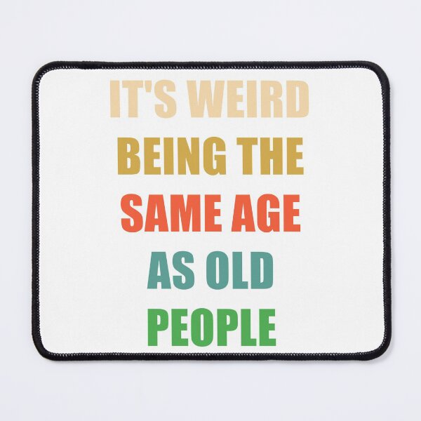 Item preview, It's Weird Being The Same Age As Old People designed and sold by naworas.