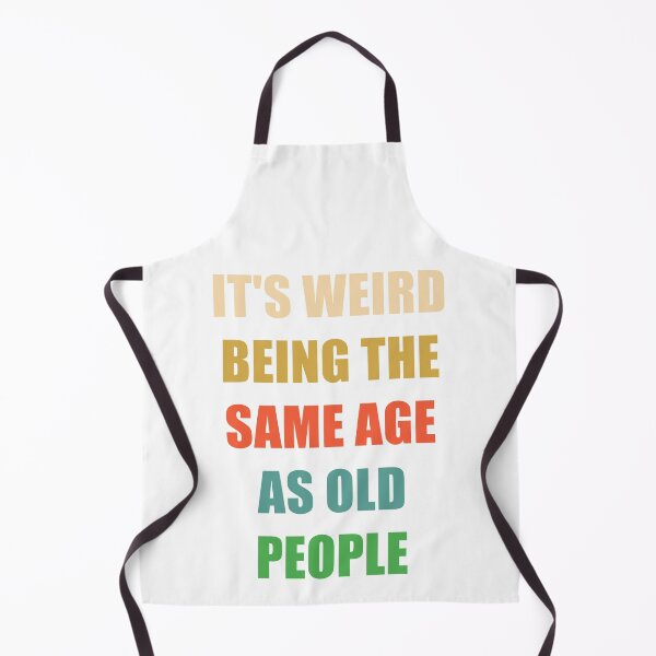 Item preview, It's Weird Being The Same Age As Old People designed and sold by naworas.