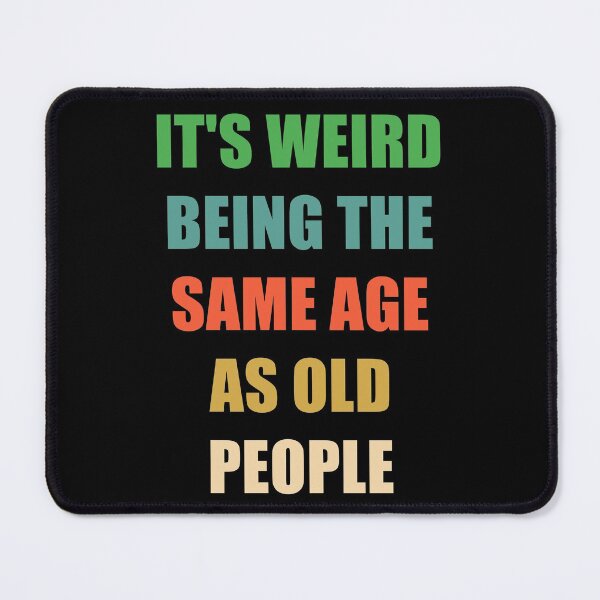 Item preview, It's Weird Being The Same Age As Old People designed and sold by naworas.