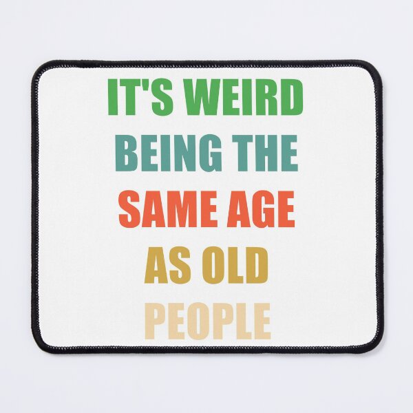 Item preview, It's Weird Being The Same Age As Old People designed and sold by naworas.