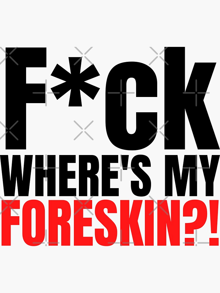 Fck Wheres My Foreskin Foreskin Circumcise Circumcision Circumcised Sticker By Amputtee 