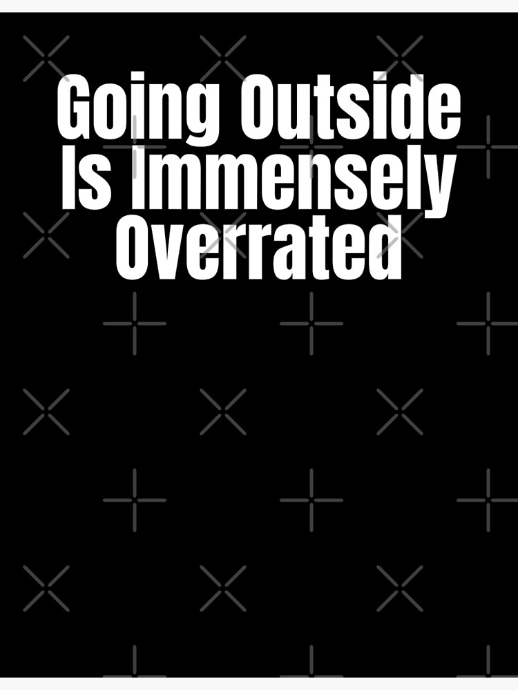 going-outside-is-immensely-overrated-poster-for-sale-by-wheeler-styl3