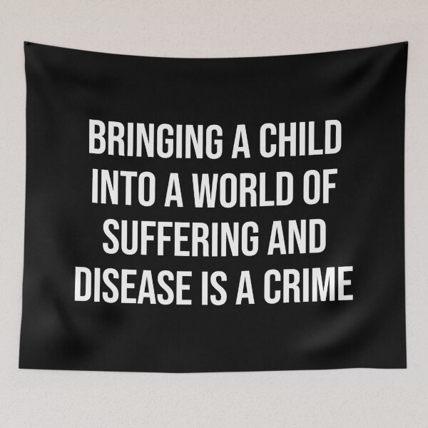 Item preview, Bringing A Child Into A World Of Suffering Is A Crime Antinatalist Quote designed and sold by allysmar.