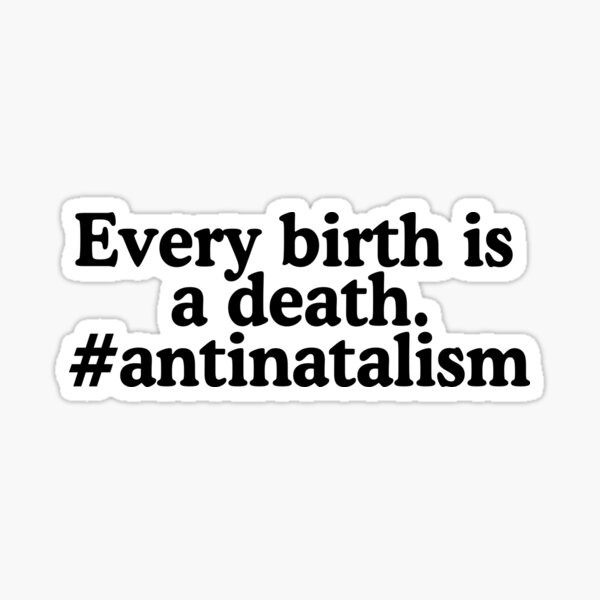 every-birth-is-a-death-antinatalism-quote-sticker-for-sale-by