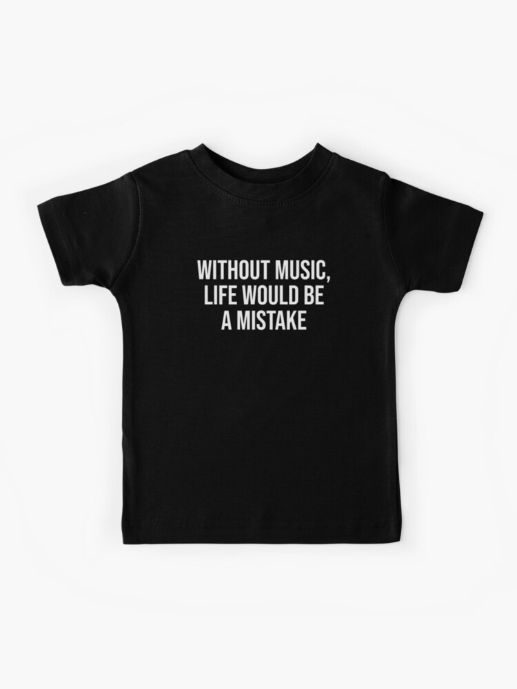 Without Music Life Would Be A Mistake T-Shirt