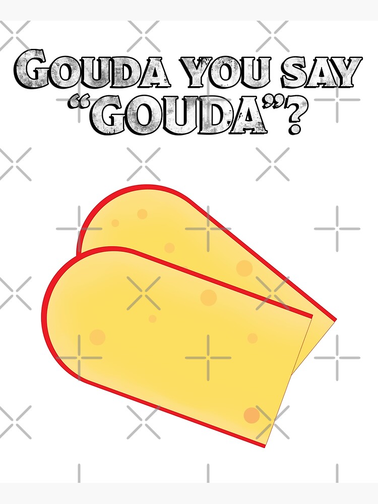 "Gouda You Say "Gouda" Cheese" Poster for Sale by KTSubz Redbubble