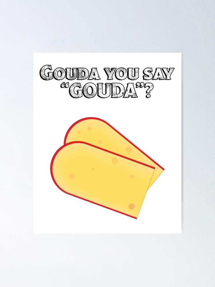 "Gouda You Say "Gouda" Cheese" Poster for Sale by KTSubz Redbubble