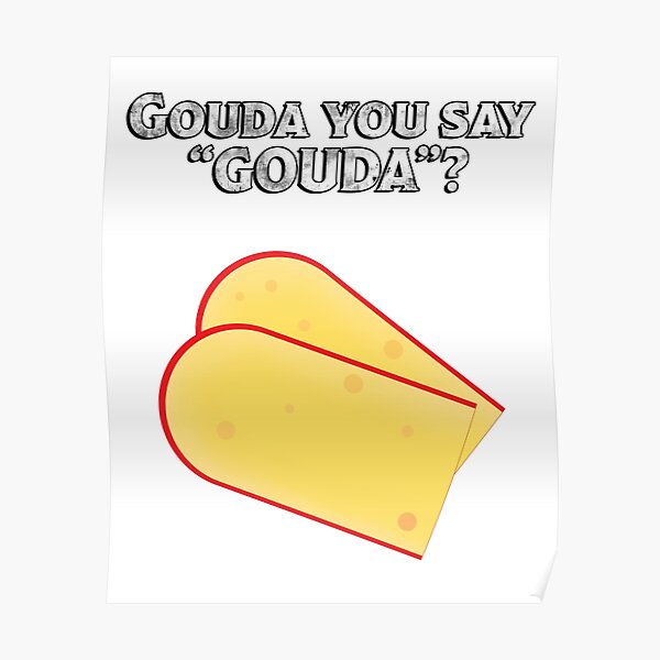 "Gouda You Say "Gouda" Cheese" Poster for Sale by KTSubz Redbubble