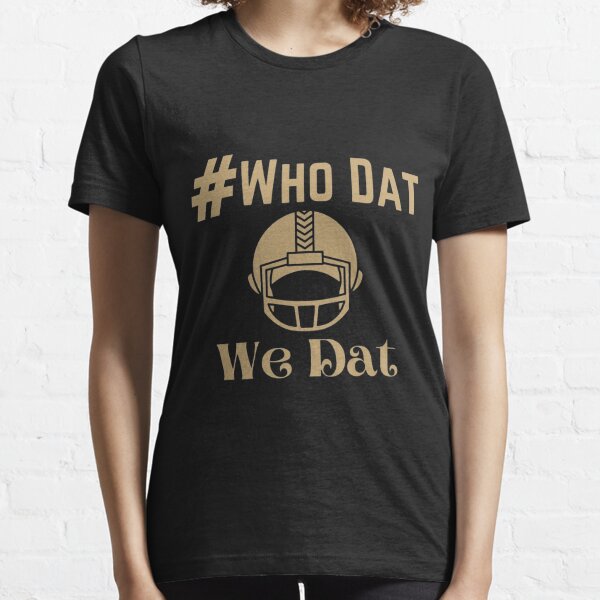 Belive Dat New Orleans Saints Who Dat We Dat Believe Dat Like Dat T-Shirt