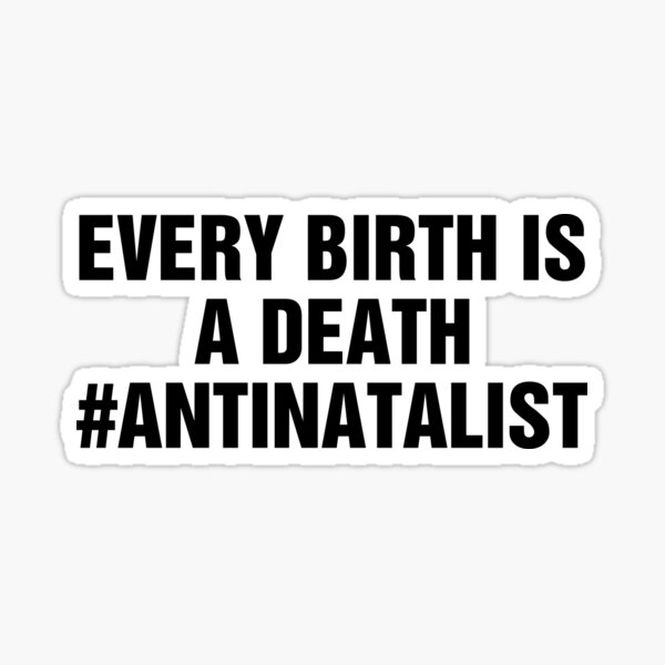 every-birth-is-a-death-antinatalist-quote-sticker-for-sale-by