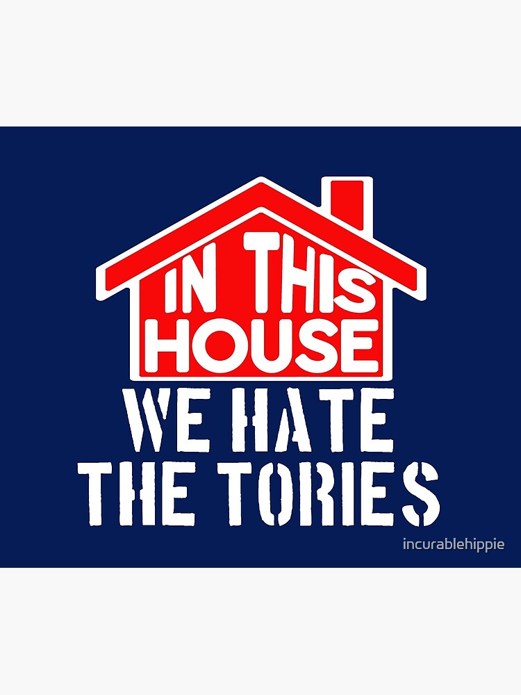 In this house we hate the Tories: lefty Labour  by incurablehippie