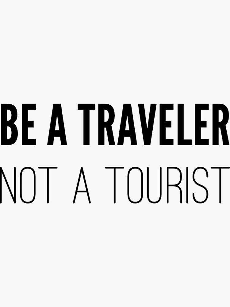 Be a TRAVELER, not a tourist Sticker