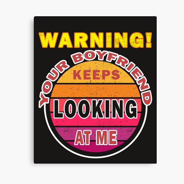 Item preview, WARNING! YOUR BOYFRIEND KEEPS LOOKING AT ME 1 designed and sold by Lanmoca.